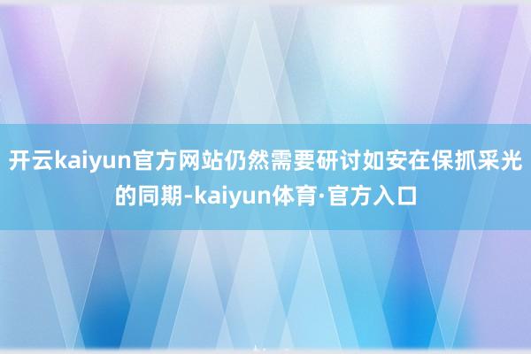开云kaiyun官方网站仍然需要研讨如安在保抓采光的同期-kaiyun体育·官方入口