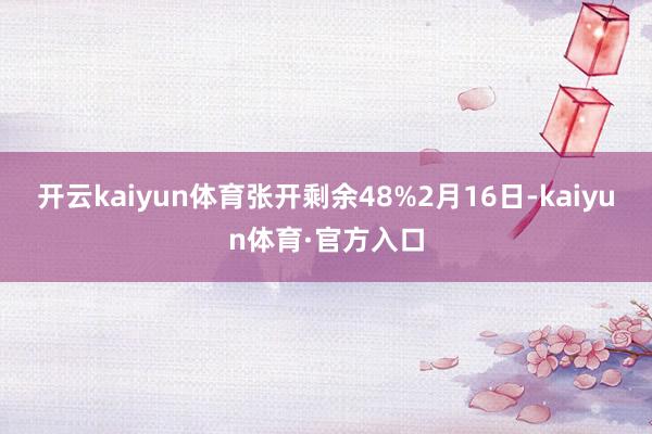 开云kaiyun体育张开剩余48%2月16日-kaiyun体育·官方入口